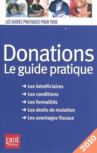Donations : le guide pratique : les bénéficiaires, les conditions, les formalités, les droits de mutation, les avantages fiscaux
