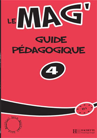 Le mag' 4, B1 : guide pédagogique