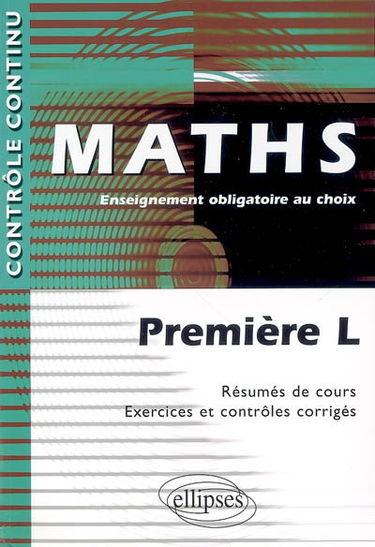 Maths : première L, enseignement obligatoire au choix : résumés de cours, exercices et contrôles corrigés
