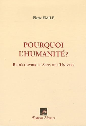 Pourquoi l'humanité ?: Redécouvrir le sens de l'univers