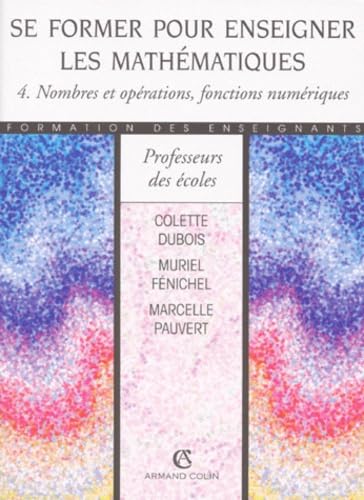 Se former pour enseigner les mathématiques. Vol. 4. Nombres et opérations, fonctions numériques