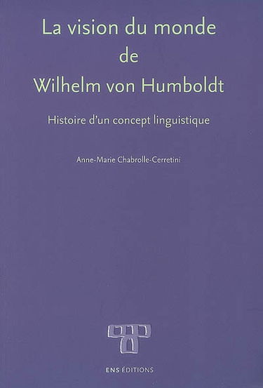 La vision du monde de Wilhelm von Humboldt : histoire d'un concept linguistique