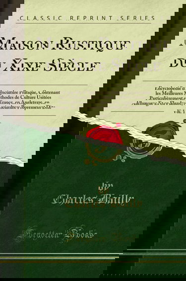 Maison Rustique Du Xixe Siecle, Vol. 1: Encyclopedie d'Agriculture Pratique, Contenant Les Meilleures Methodes de Culture Usitees Particulierement En ... Et En Flandre; Agriculture Proprement Dite
