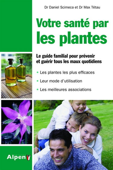 Votre santé par les plantes : le guide familial pour prévenir et guérir tous les maux quotidiens : les plantes les plus efficaces, leur mode d'utilisation, les meilleures associations