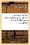 Incompatibilités parlementaires. 2e édition suivie des Discours prononcés par M. F. Bastiat : sur la répression des coalitions industrielles et sur l'impôt des boissons