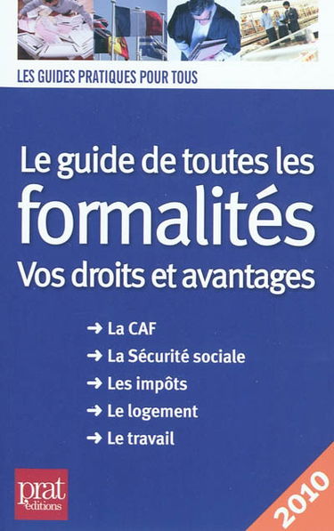 Le guide de toutes les formalités : vos droits et avantages : la CAF, la Sécurité sociale, les impôts, le logement, le travail