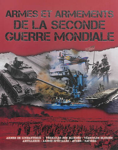 Armes et armements de la Seconde Guerre mondiale : armes de l'infanterie, véhicules non blindés, véhicules blindés, artillerie, armes spéciales, avions, navires