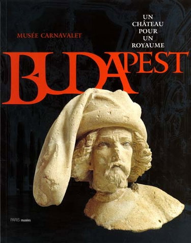 Couverture de Un château pour un royaume : histoire du château de Budapest : exposition, Paris, Musée Carnavalet, 15 juin-15 sept. 2001 par Collectif