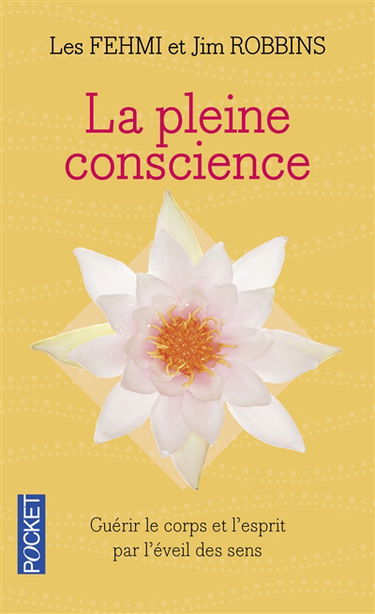 La pleine conscience : guérir le corps et l'esprit par l'éveil de tous les sens