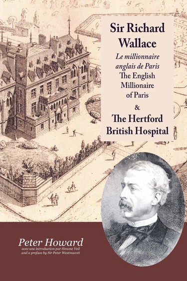 Sir Richard Wallace: Le millionaire anglais de Paris - The English Millionaire of Paris ; The Hertford British Hospital