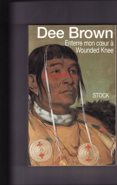 Enterre mon coeur à Wounded Knee : la longue marche des Indiens vers la mort : récit