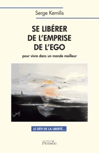 Se libérer de l'emprise de l'ego pour vivre dans un monde meilleur: Le défi de la liberté...