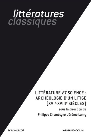 Littératures classiques, n° 85. Littérature et science : archéologie d'un litige (XVIe-XVIIIe siècles)