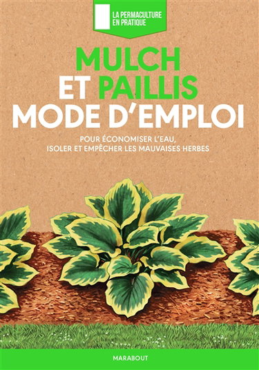Mulch et paillis, mode d'emploi : pour économiser l'eau, isoler et empêcher les mauvaises herbes