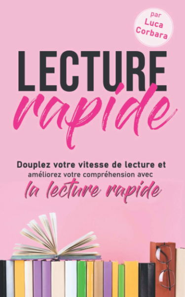 Lecture rapide: Doublez votre vitesse de lecture et améliorez votre compréhension avec la lecture rapide