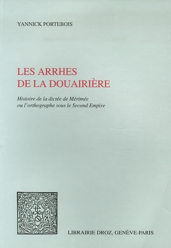 Les arrhes de la douairière : histoire de la dictée de Mérimée ou L'orthographe sous le second Empire