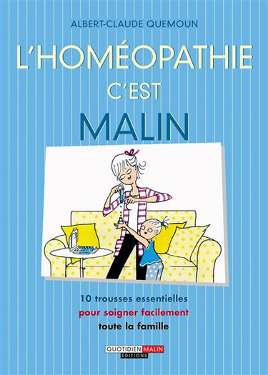 L'homéopathie, c'est malin : 10 trousses essentielles pour soigner facilement toute la famille