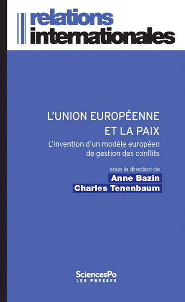 L'Union européenne et la paix : l'invention d'un modèle européen de gestion des conflits