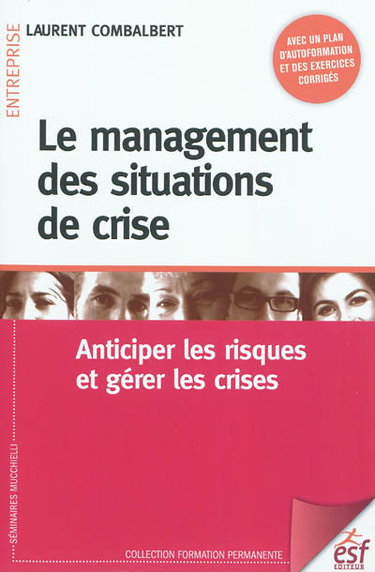 Couverture de Le management des situations de crise : anticiper les risques et gérer les crises : avec un plan d'autoformation et des exercices corrigés par Laurent Combalbert