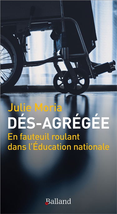 Dés-agrégée : en fauteuil roulant dans l'Education nationale : récit de vie