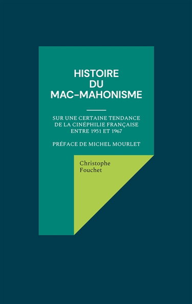 Couverture de Histoire du mac-mahonisme : Sur une certaine tendance de la cinéphilie française entre 1951 et 1967