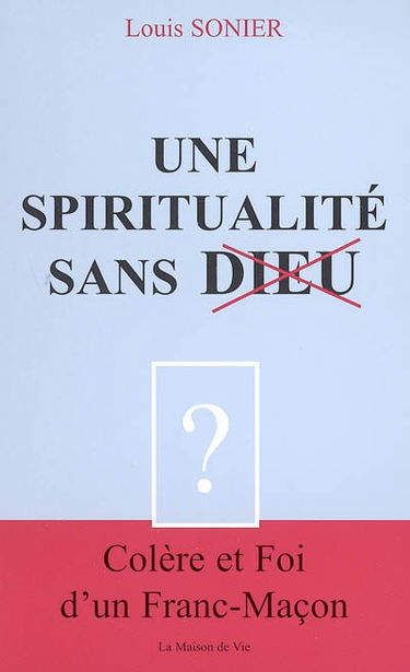 Une spiritualité sans Dieu : colère et foi d'un franc-maçon