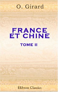 France et Chine. Vie publique et privée des Chinois anciens et modernes. Passé et avenir de la France dans l'Extrême Orient: Tome 2