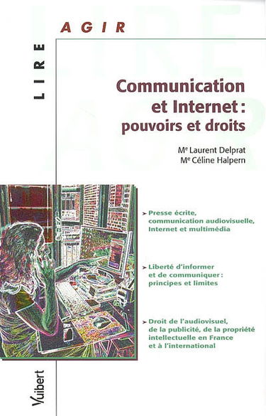 Communication et Internet : pouvoirs et droits : presse écrite, communication audiovisuelle, Internet et multimédia, liberté d'informer et de communiquer : principes et limites, droit de l'audiovisuel, de la publicité, de la propriété intellectuelle en Fr