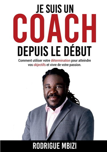 Je suis un COACH depuis le début : Comment utiliser votre détermination pour atteindre vos objectifs et vivre de votre passion