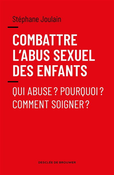 Combattre l'abus sexuel des enfants : qui abuse ? Pourquoi ? Comment soigner ?