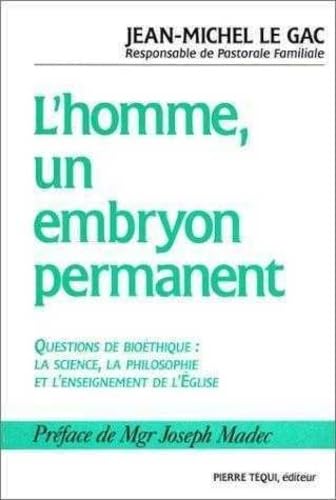L'homme, un embryon permanent ? : questions de bioéthique, la science, la philosophie et l'enseignement de l'Eglise