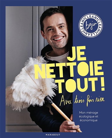 Je nettoie tout ! avec trois fois rien : mon ménage écologique et économique