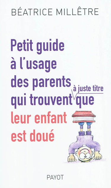 Couverture de Petit guide à l'usage des parents qui trouvent (à juste titre) que leur enfant est doué