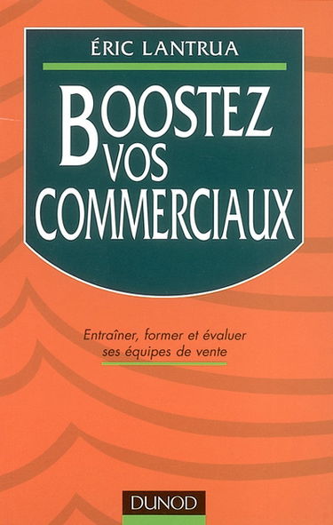 Boostez vos commerciaux : entraîner, former et évaluer ses équipes de vente