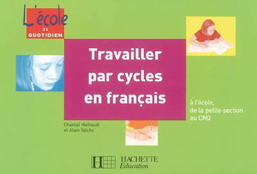 Travailler par cycles en français : à l'école, de la petite section au CM2