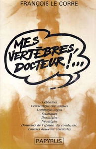 Mes vertèbres, docteur !... : Céphalées, cervicalgies chroniques, lombagos aigus