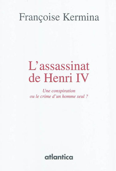 L'assassinat d'Henri IV : une conspiration ou le crime d'un homme seul ?