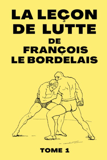 La Leçon De Lutte de François Le Bordelais: Manuel de Technique de Lutte de 1899 | Edition Originale | 72 pages