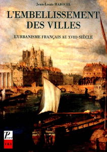 L'Embellissement des villes : l'urbanisme français au XVIIIe siècle
