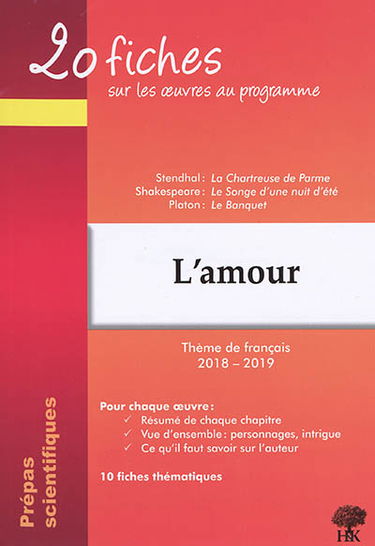 L'amour : 20 fiches sur les oeuvres au programme, thème de français 2018-2019, prépas scientifiques : Stendhal, La chartreuse de Parme ; Shakespeare, Le songe d'une nuit d'été ; Platon, Le banquet