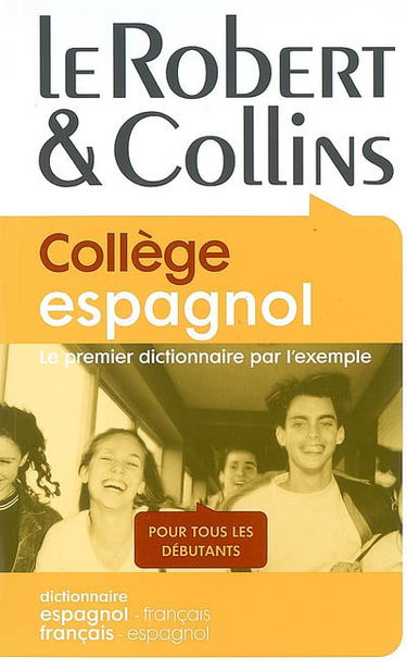 Le Robert & Collins, collège espagnol : le premier dictionnaire par l'exemple, pour tous les débutants : dictionnaire espagnol-français français-espagnol