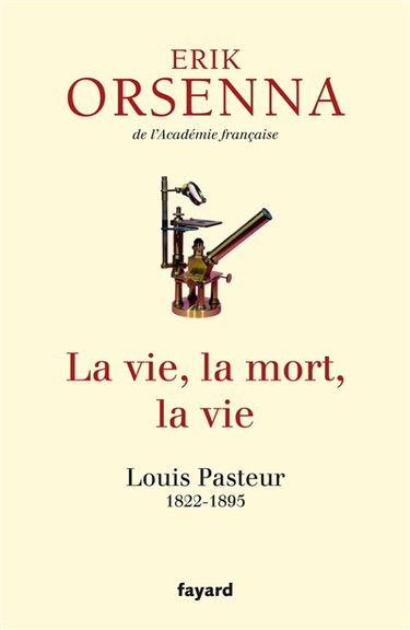 La vie, la mort, la vie : Louis Pasteur, 1822-1895