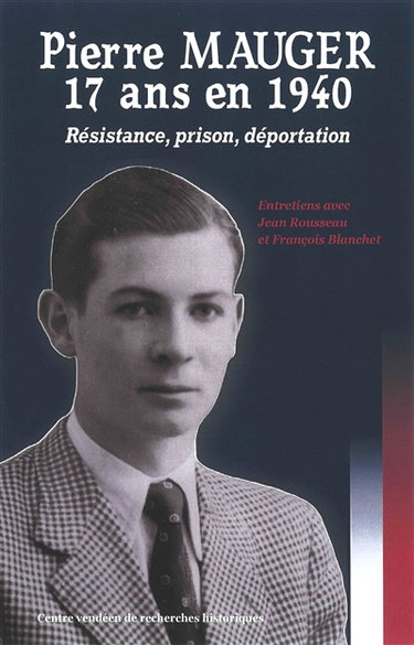 Couverture de Pierre Mauger, 17 ans en 1940 : Résistance, prison, déportation : entretiens avec Jean Rousseau et François Blanchet