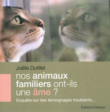 Nos animaux familiers ont-ils une âme ? : enquête sur des témoignages troublants...
