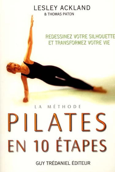 La méthode Pilates en 10 étapes : redessinez votre silhouette et transformez votre vie