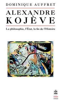 Alexandre Kojève : la philosophie, l'Etat, la fin de l'histoire