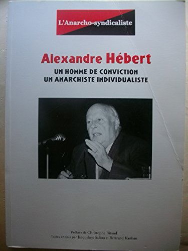 Alexandre Hébert Un Homme de conviction - Un anarchiste individualiste Anarcho Syndicalisme Association des Groupes Fernand Pelloutier 2011