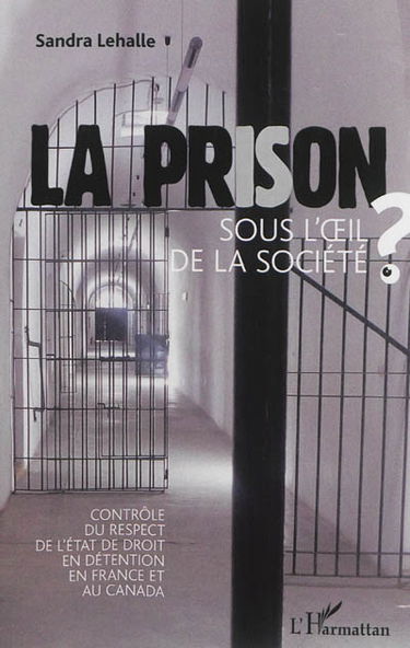 La prison sous l'oeil de la société ? : contrôle du respect de l'Etat de droit en détention en France et au Canada