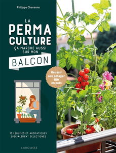 La permaculture, ça marche aussi sur mon balcon : réussir son potager bio en pots : 15 légumes et aromatiques spécialement sélectionnés