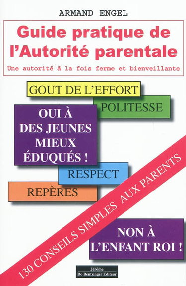 Couverture de Guide pratique de l'autorité parentale : une autorité à la fois ferme et bienveillante : 130 conseils simples pour mieux exercer votre difficile métier de parents